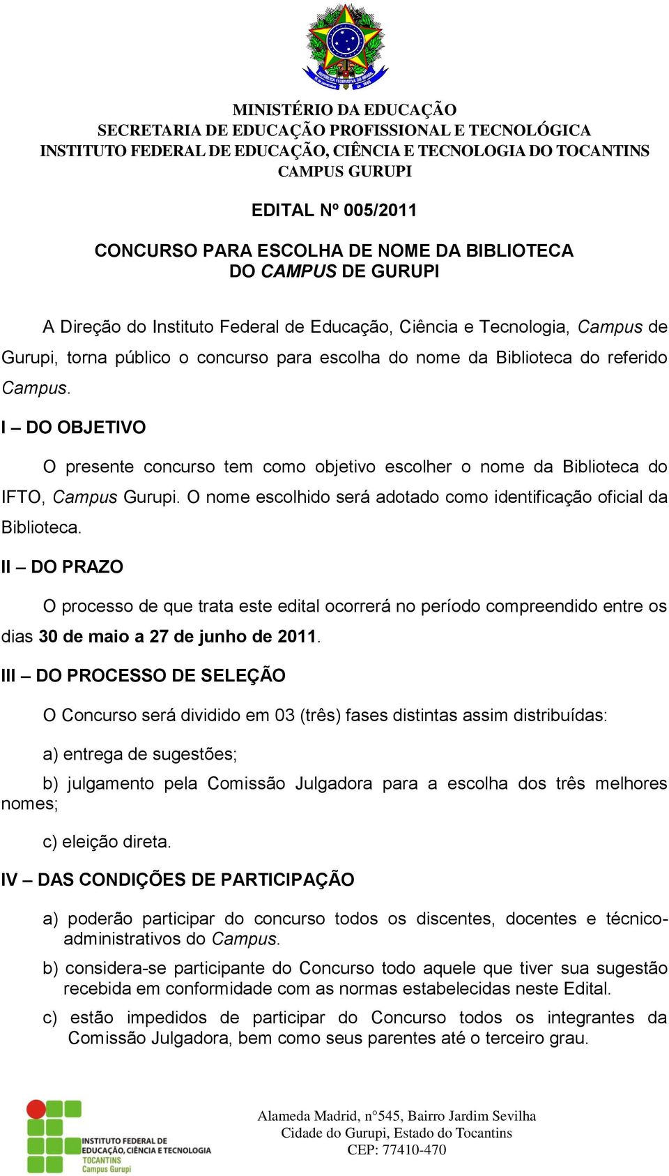 O nome escolhido será adotado como identificação oficial da Biblioteca. II DO PRAZO O processo de que trata este edital ocorrerá no período compreendido entre os dias 30 de maio a 27 de junho de 2011.