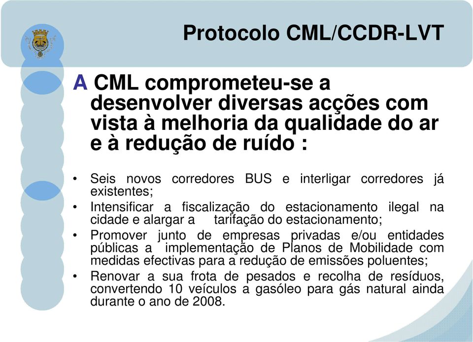 estacionamento; Promover junto de empresas privadas e/ou entidades públicas a implementação de Planos de Mobilidade com medidas efectivas para a