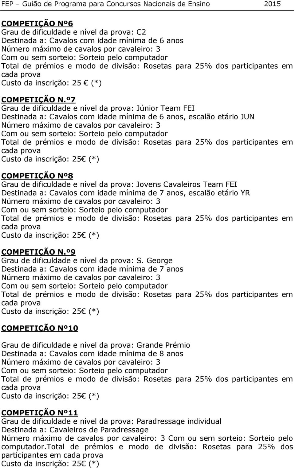 Team FEI Destinada a: Cavalos com idade mínima de 7 anos, escalão etário YR COMPETIÇÃO N.º9 Grau de dificuldade e nível da prova: S.