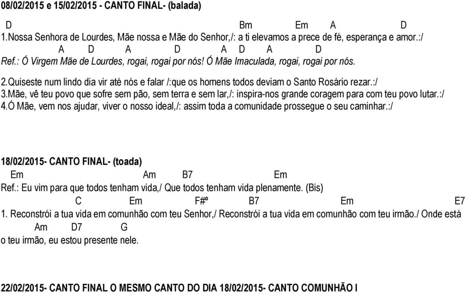 Mãe, vê teu povo que sofre sem pão, sem terra e sem lar,/: inspira-nos grande coragem para com teu povo lutar.:/ 4.