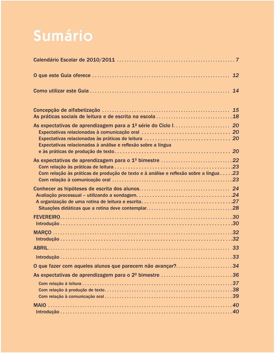 .. 18 As expectativas de aprendizagem para a 1 a série do Ciclo I.... 20 Expectativas relacionadas à comunicação oral... 20 Expectativas relacionadas às práticas de leitura.