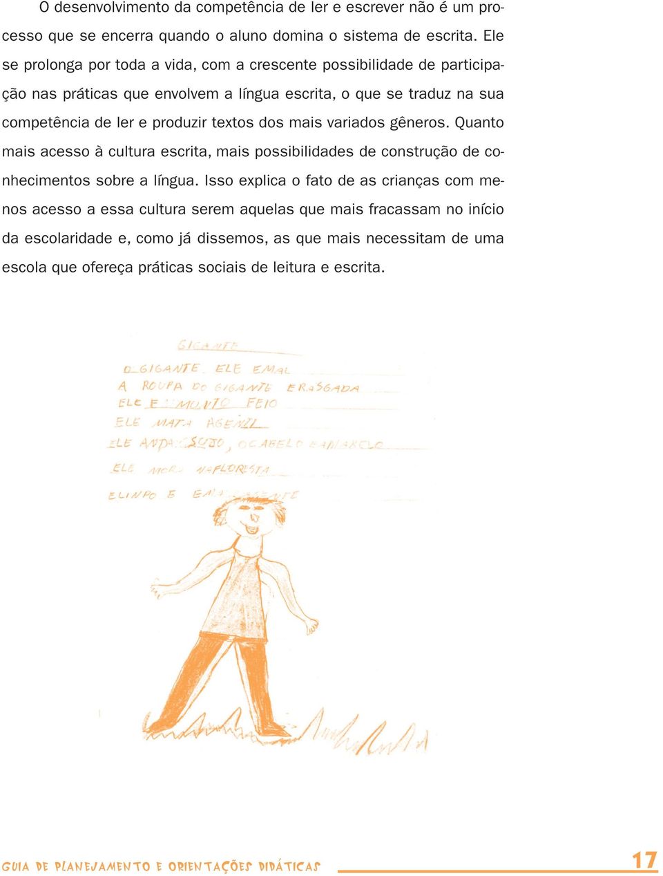 textos dos mais variados gêneros. Quanto mais acesso à cultura escrita, mais possibilidades de construção de conhecimentos sobre a língua.