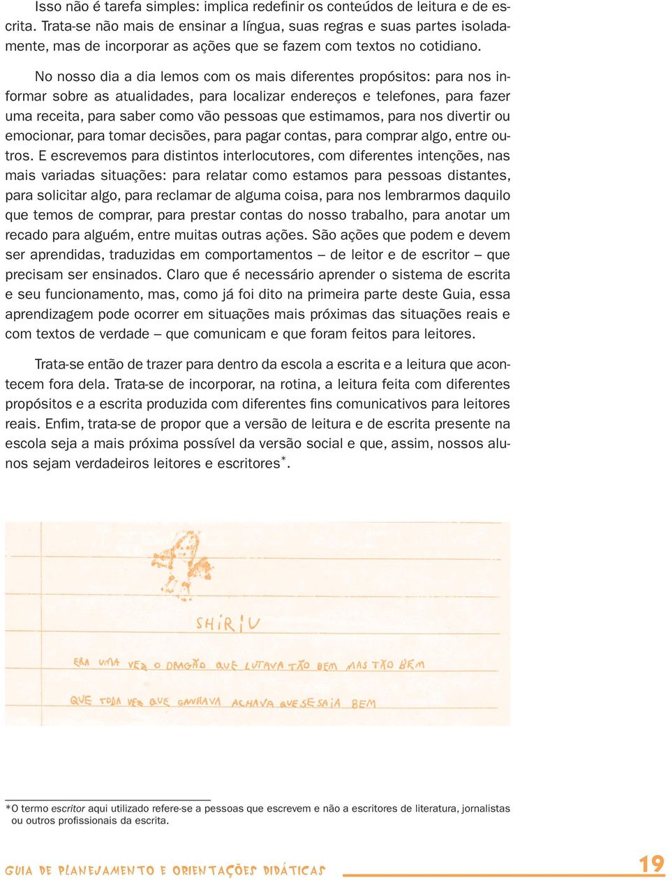 No nosso dia a dia lemos com os mais diferentes propósitos: para nos informar sobre as atualidades, para localizar endereços e telefones, para fazer uma receita, para saber como vão pessoas que