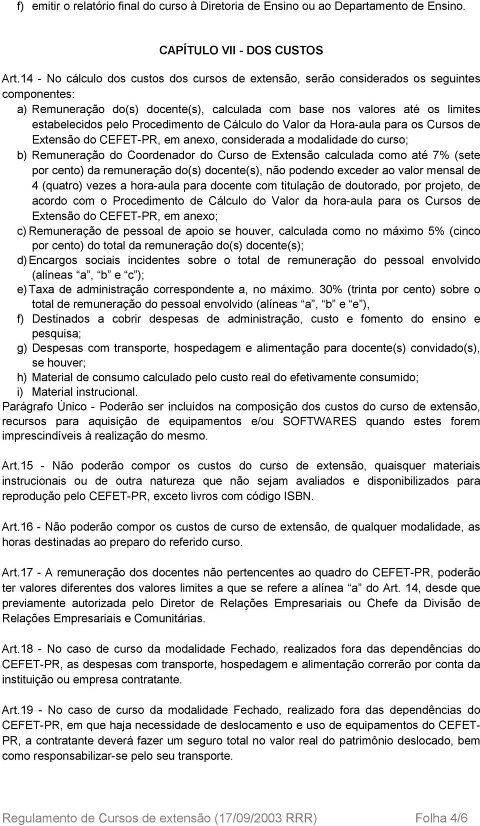 Procedimento de Cálculo do Valor da Hora-aula para os Cursos de Extensão do CEFET-PR, em anexo, considerada a modalidade do curso; b) Remuneração do Coordenador do Curso de Extensão calculada como