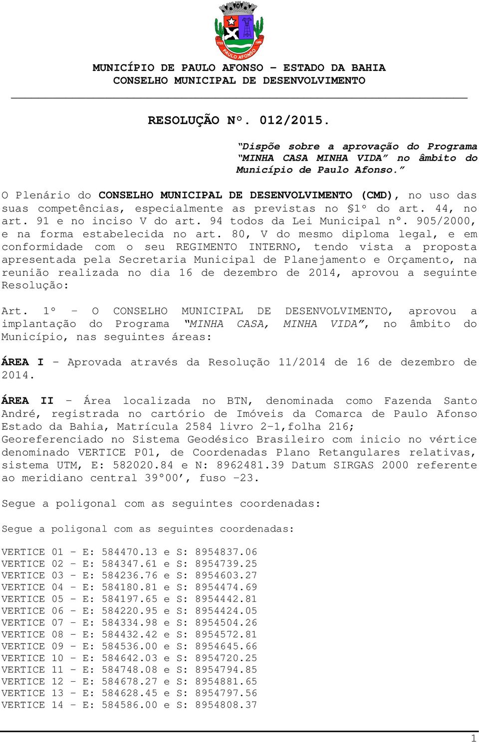 80, V do mesmo diploma legal, e em conformidade com o seu REGIMENTO INTERNO, tendo vista a proposta apresentada pela Secretaria Municipal de Planejamento e Orçamento, na reunião realizada no dia 16