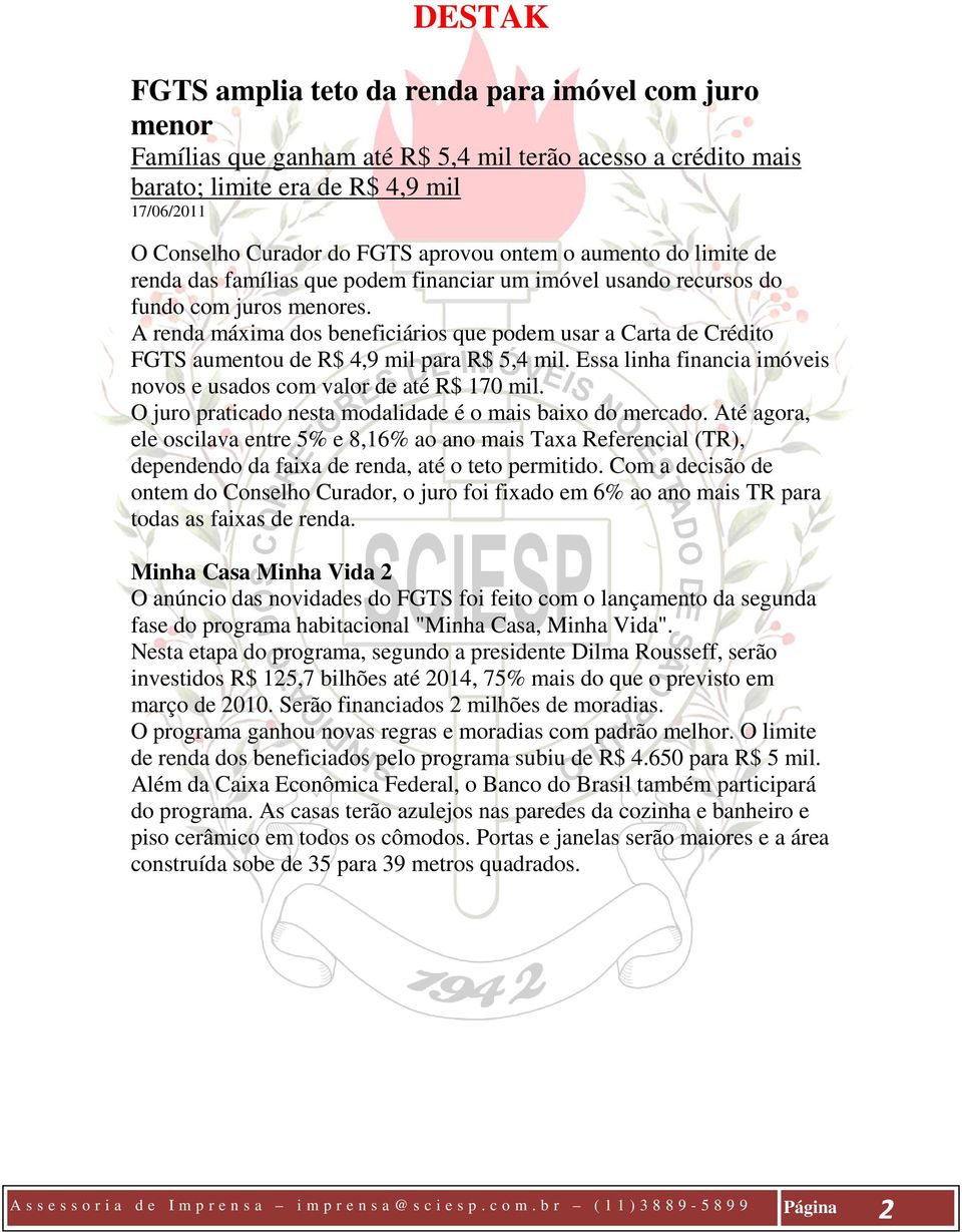 A renda máxima dos beneficiários que podem usar a Carta de Crédito FGTS aumentou de R$ 4,9 mil para R$ 5,4 mil. Essa linha financia imóveis novos e usados com valor de até R$ 170 mil.