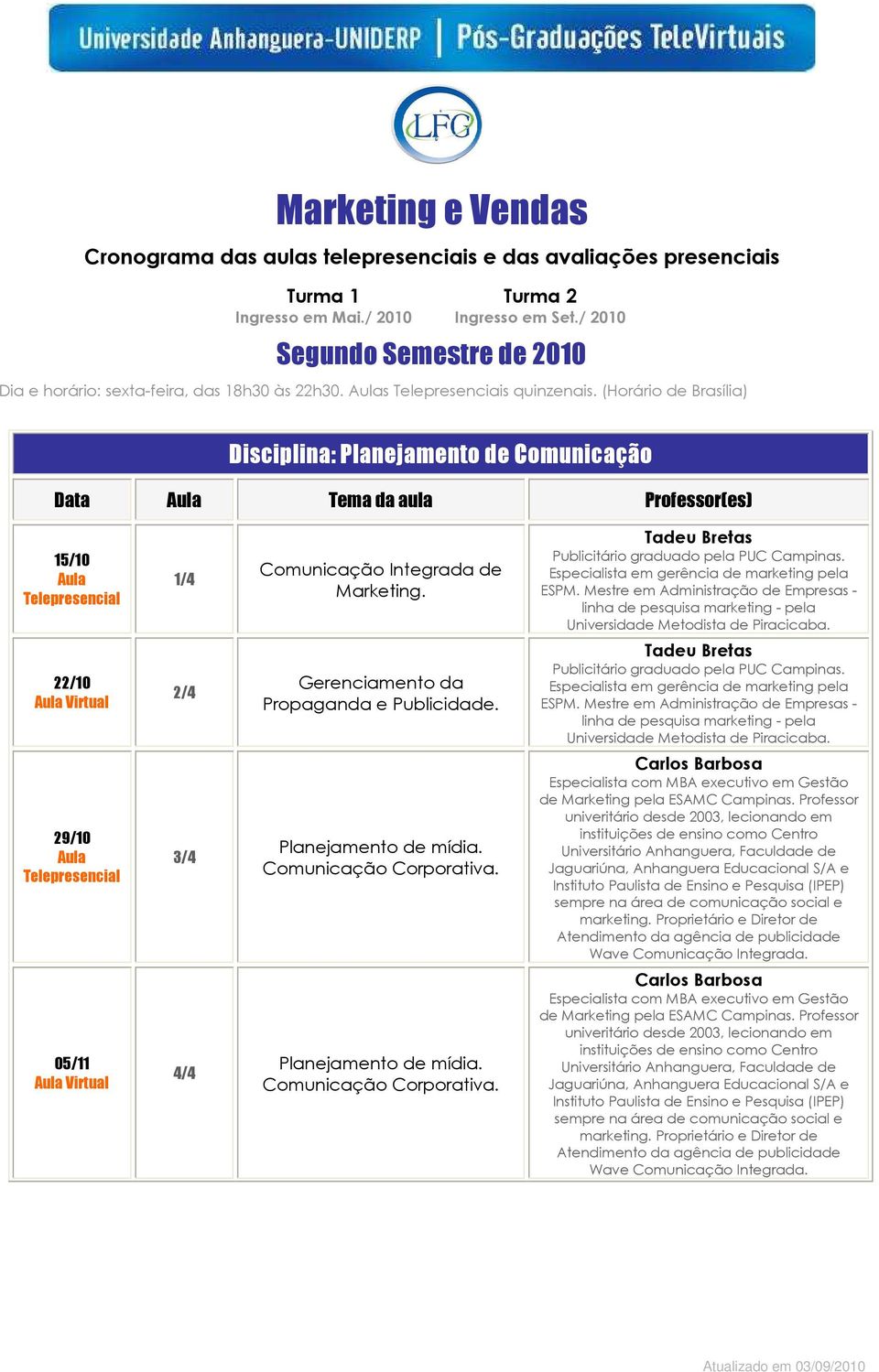 Gerenciamento da Propaganda e Publicidade. Planejamento de mídia. Comunicação Corporativa. Planejamento de mídia. Comunicação Corporativa. Tadeu Bretas Publicitário graduado pela PUC Campinas.