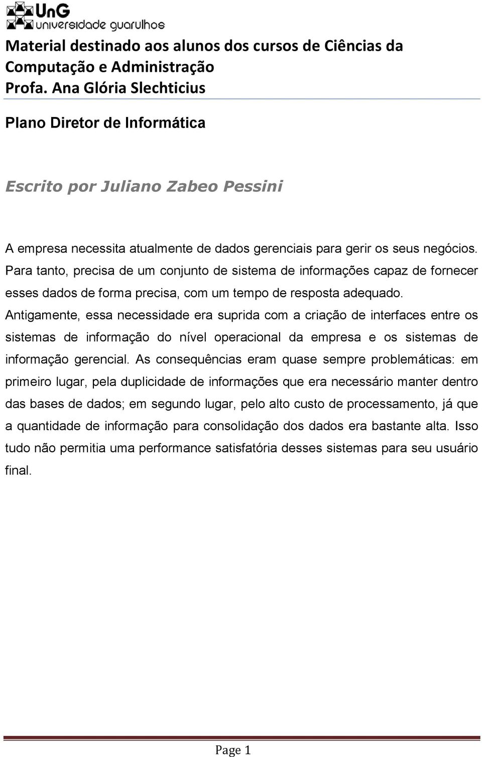 Antigamente, essa necessidade era suprida com a criação de interfaces entre os sistemas de informação do nível operacional da empresa e os sistemas de informação gerencial.