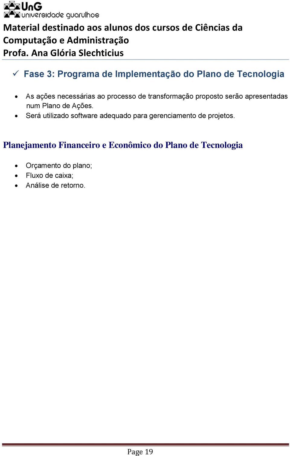 Será utilizado software adequado para gerenciamento de projetos.