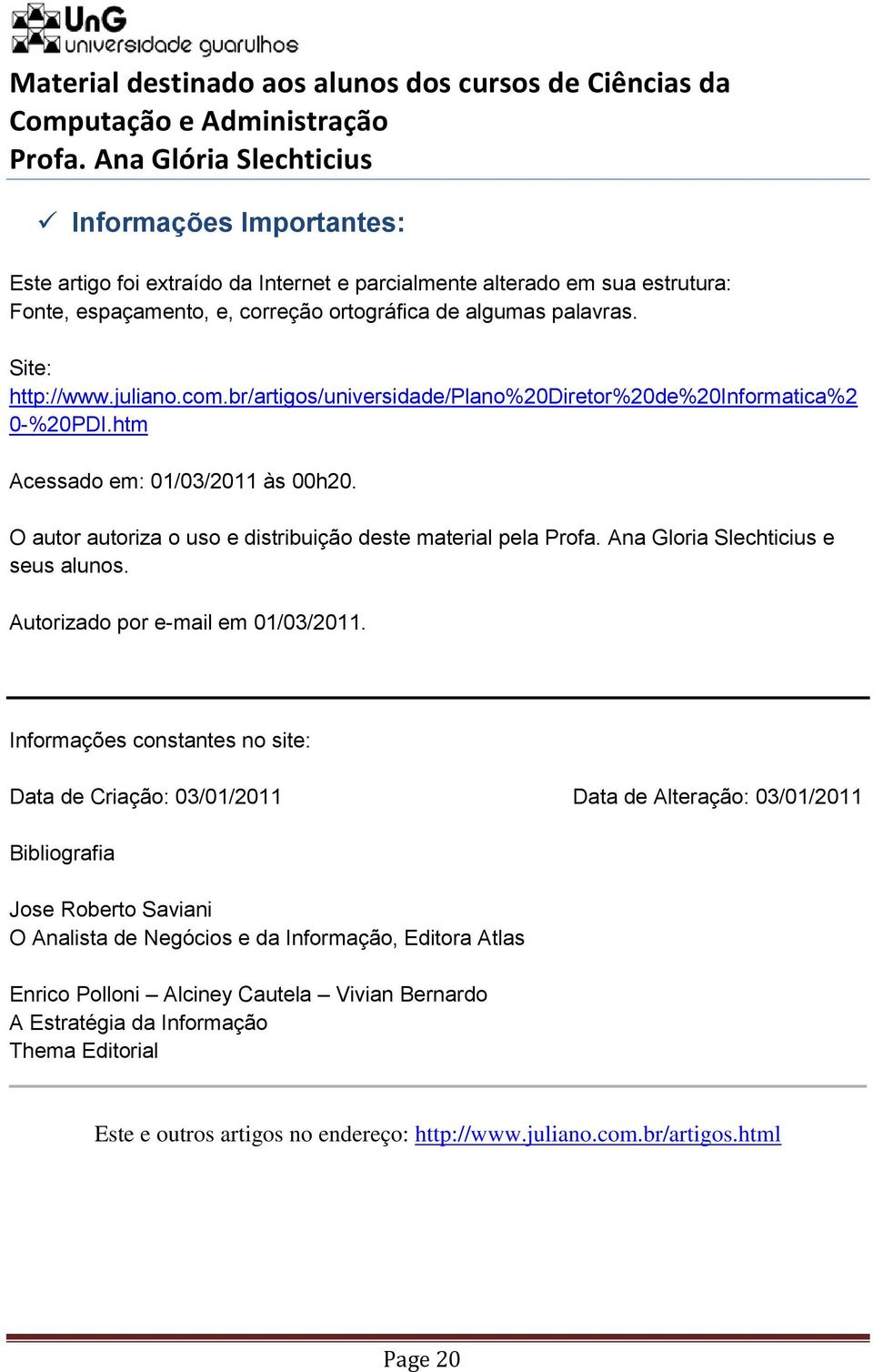 Ana Gloria Slechticius e seus alunos. Autorizado por e-mail em 01/03/2011.