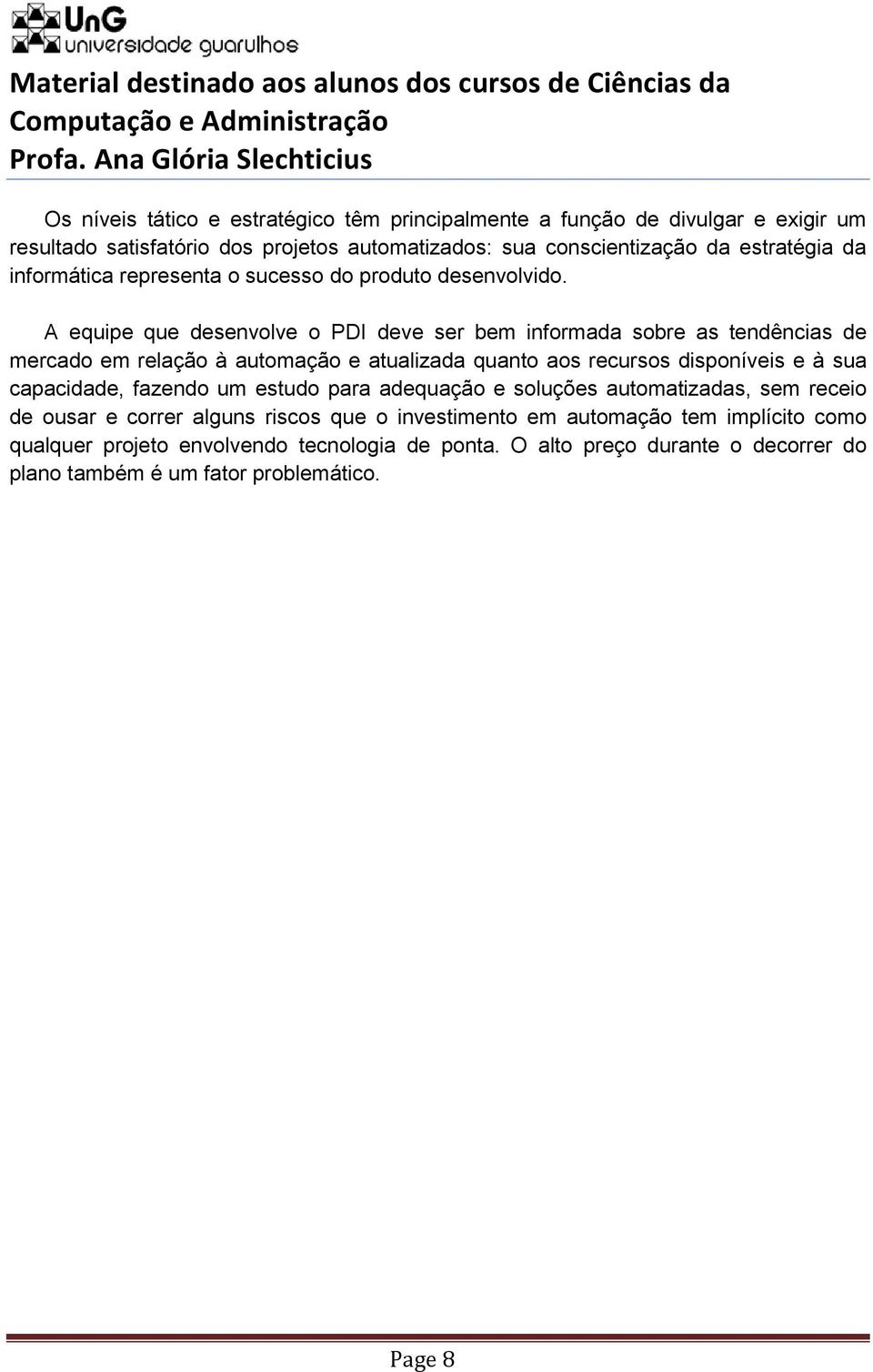 A equipe que desenvolve o PDI deve ser bem informada sobre as tendências de mercado em relação à automação e atualizada quanto aos recursos disponíveis e à sua