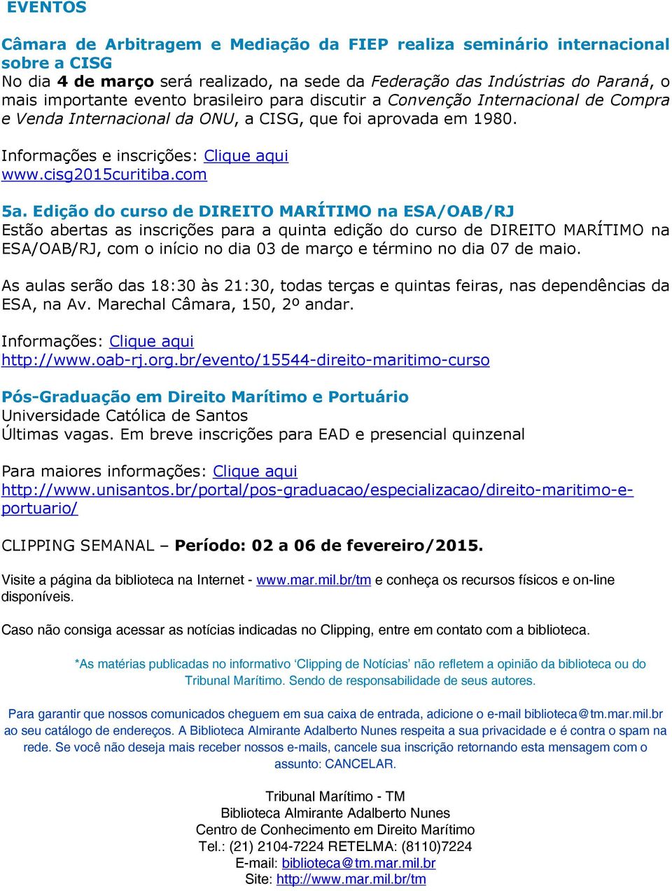 Edição do curso de DIREITO MARÍTIMO na ESA/OAB/RJ Estão abertas as inscrições para a quinta edição do curso de DIREITO MARÍTIMO na ESA/OAB/RJ, com o início no dia 03 de março e término no dia 07 de