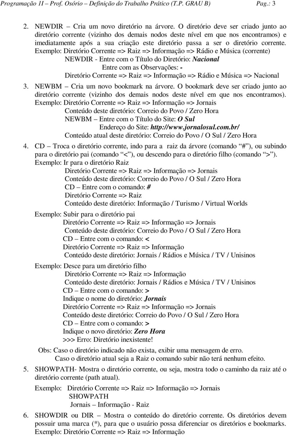 corrente. Exemplo: => Informação => Rádio e Música (corrente) NEWDIR - Entre com o Título do Diretório: Nacional Entre com as : - => Informação => Rádio e Música => Nacional 3.