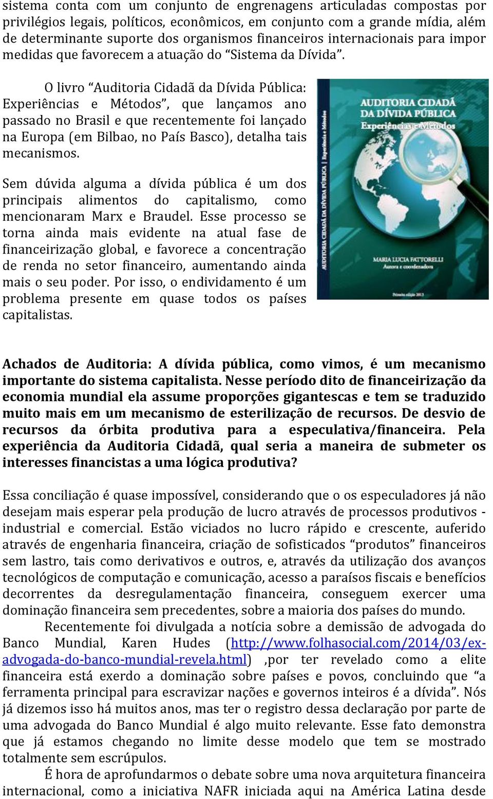 O livro Auditoria Cidadã da Dívida Pública: Experiências e Métodos, que lançamos ano passado no Brasil e que recentemente foi lançado na Europa (em Bilbao, no País Basco), detalha tais mecanismos.