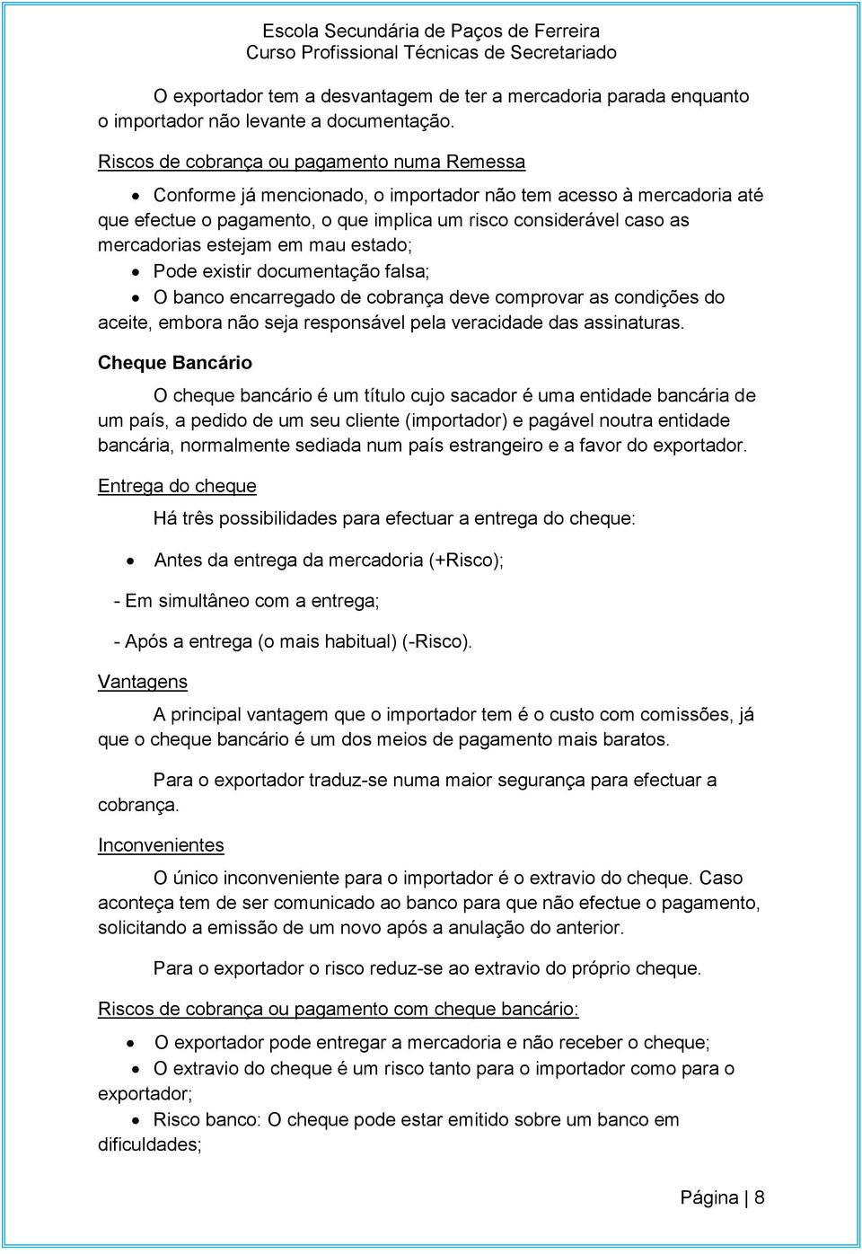 estejam em mau estado; Pode existir documentação falsa; O banco encarregado de cobrança deve comprovar as condições do aceite, embora não seja responsável pela veracidade das assinaturas.