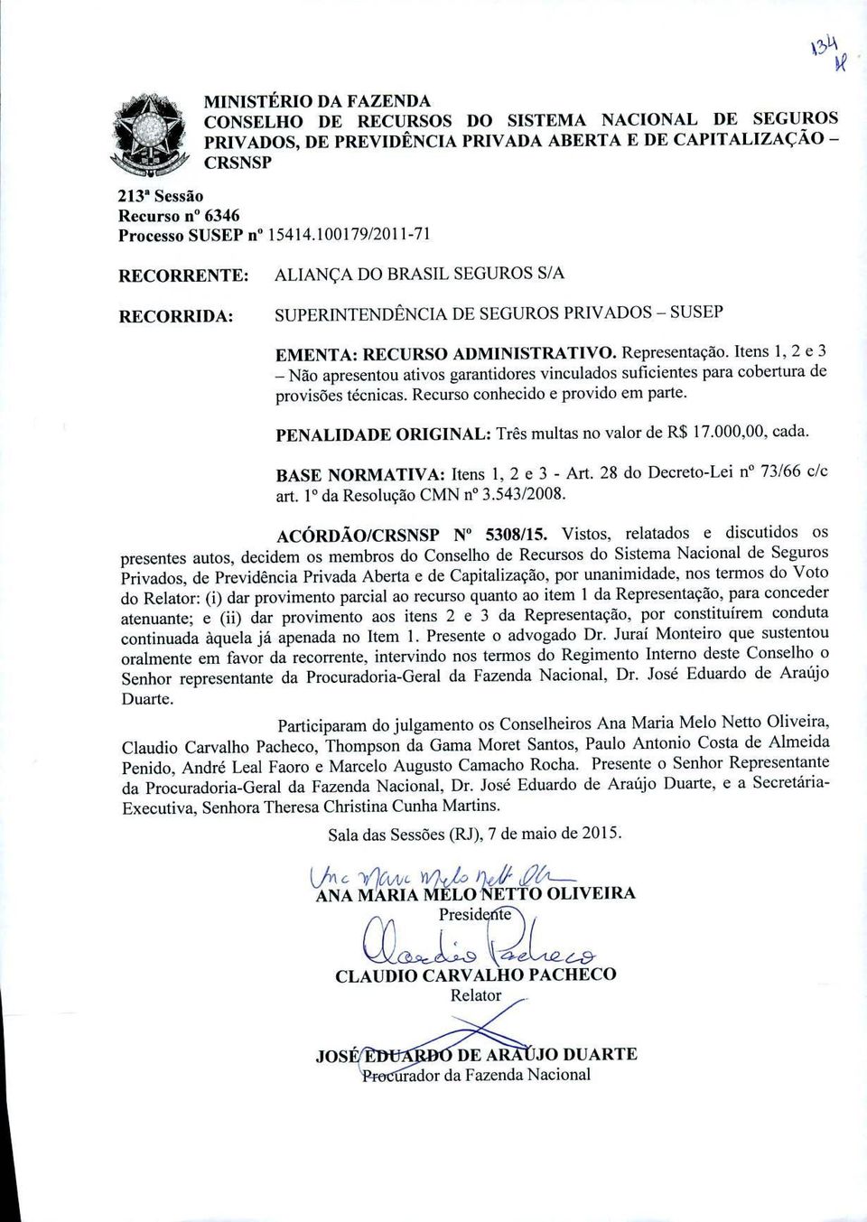 Itens 1,2 e 3 - No apresentou ativos garantidores vinculados suficientes para cobertura de provisoes técnicas. Recurso conhecido e provido em parte. PENALIDADE ORIGINAL: Três multas no valor de R$ 17.