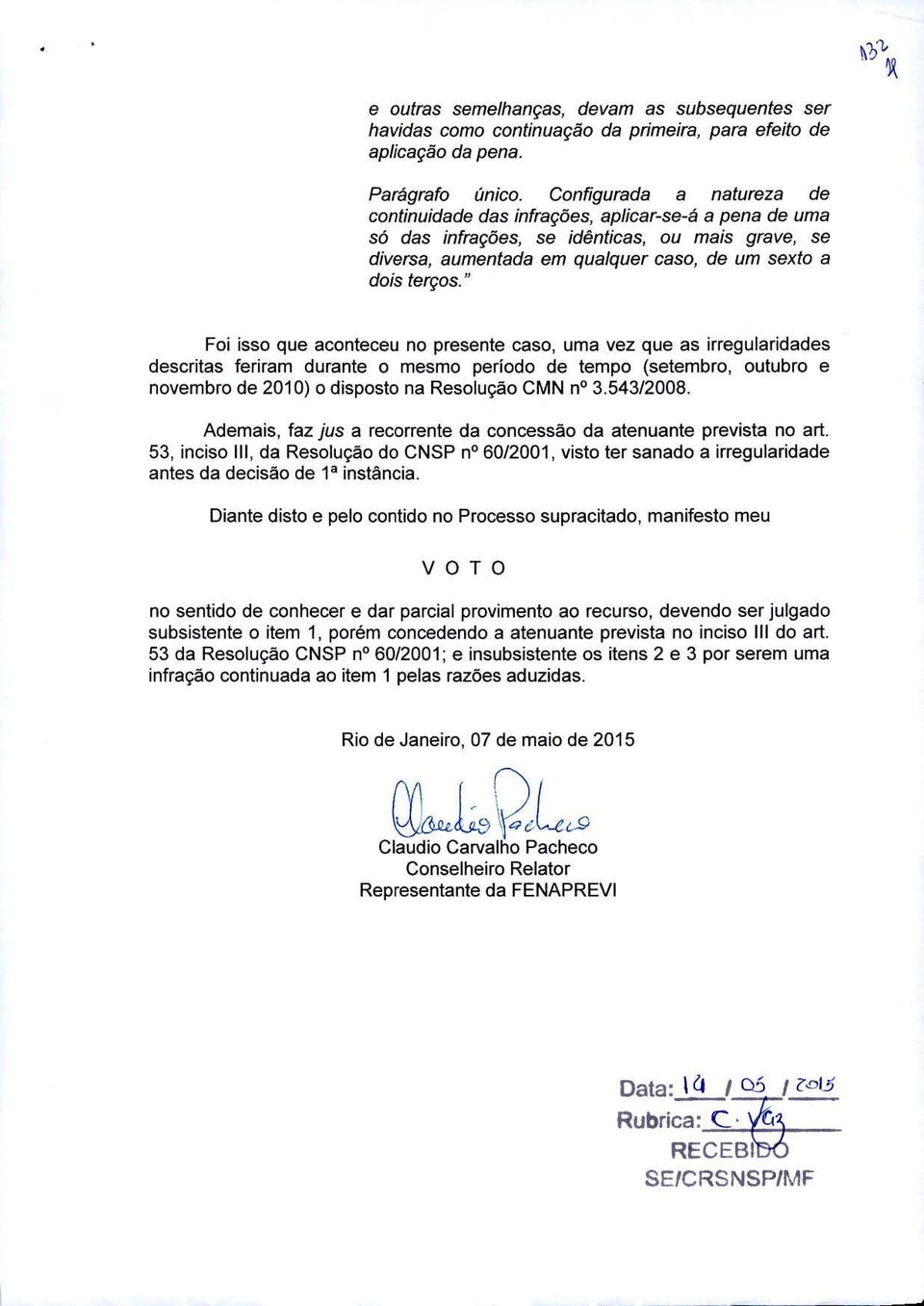 " Foi isso que aconteceu no presente caso, uma vez que as irregularidades descritas feriram durante o mesmo perlodo de tempo (setembro, outubro e novembro de 2010) o disposto na Resolucao CMN n 3.