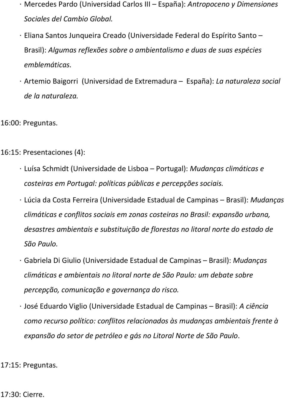 Artemio Baigorri (Universidad de Extremadura España): La naturaleza social de la naturaleza. 16:00: Preguntas.