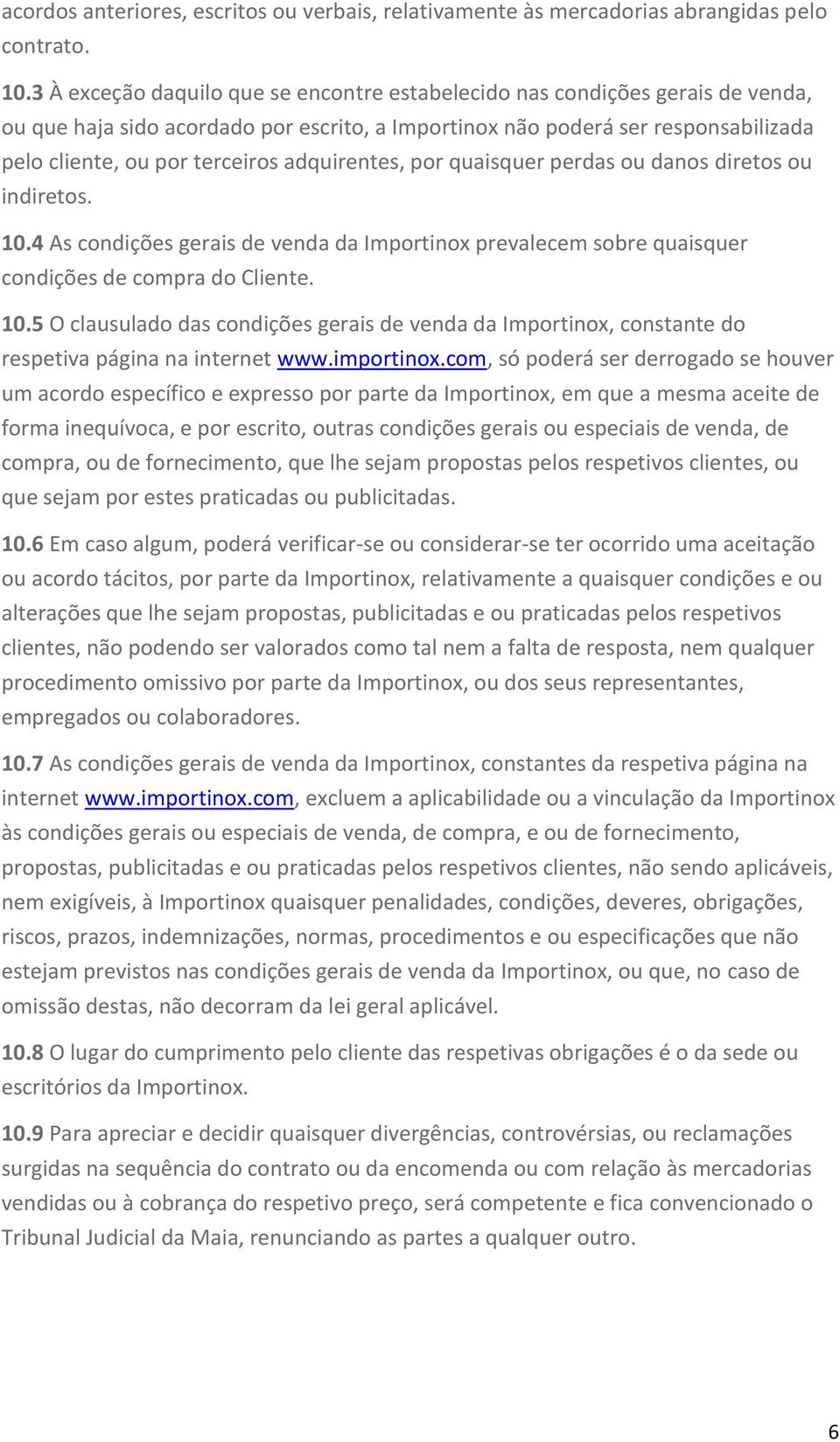 adquirentes, por quaisquer perdas ou danos diretos ou indiretos. 10.4 As condições gerais de venda da Importinox prevalecem sobre quaisquer condições de compra do Cliente. 10.5 O clausulado das condições gerais de venda da Importinox, constante do respetiva página na internet www.