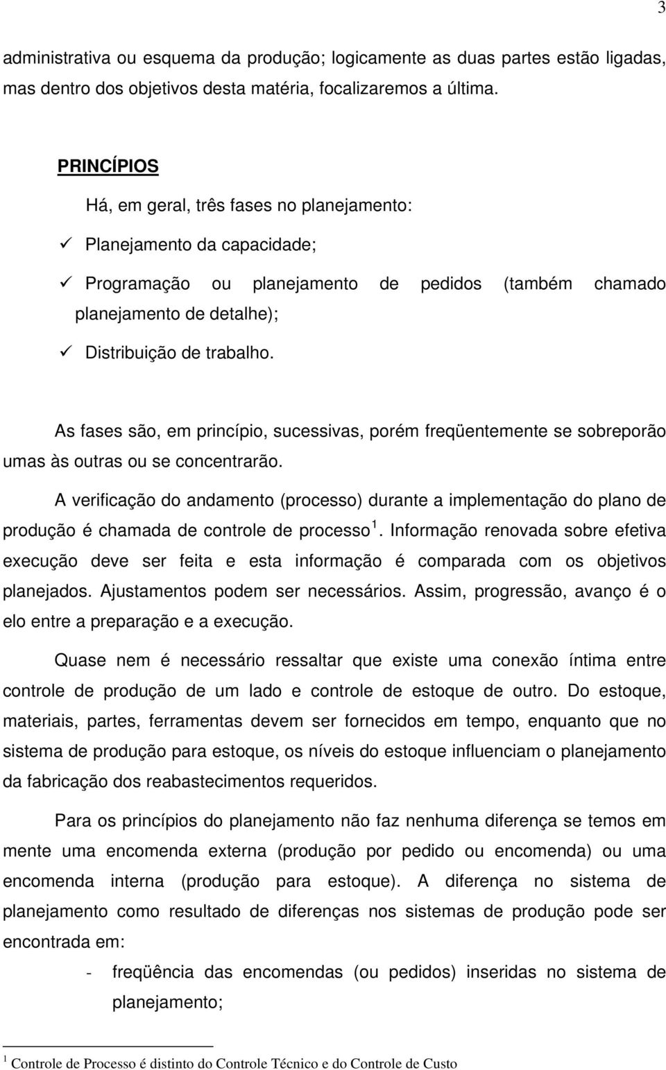 As fases são, em princípio, sucessivas, porém freqüentemente se sobreporão umas às outras ou se concentrarão.