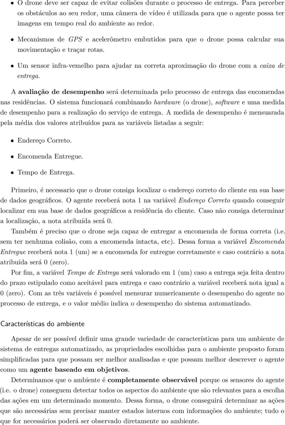 Mecanismos de GPS e acelerômetro embutidos para que o drone possa calcular sua movimentação e traçar rotas. Um sensor infra-vemelho para ajudar na correta aproximação do drone com a caixa de entrega.