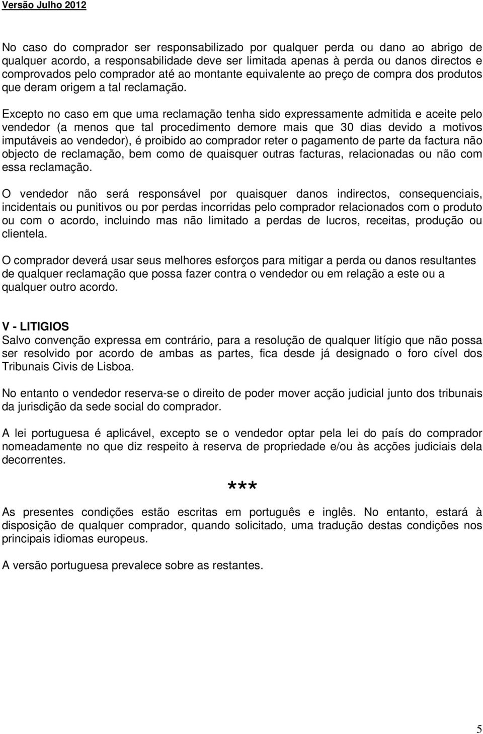 Excepto no caso em que uma reclamação tenha sido expressamente admitida e aceite pelo vendedor (a menos que tal procedimento demore mais que 30 dias devido a motivos imputáveis ao vendedor), é