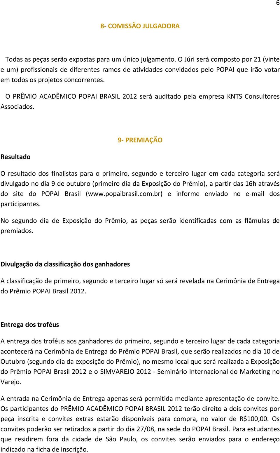 O PRÊMIO ACADÊMICO POPAI BRASIL 2012 será auditado pela empresa KNTS Consultores Associados.