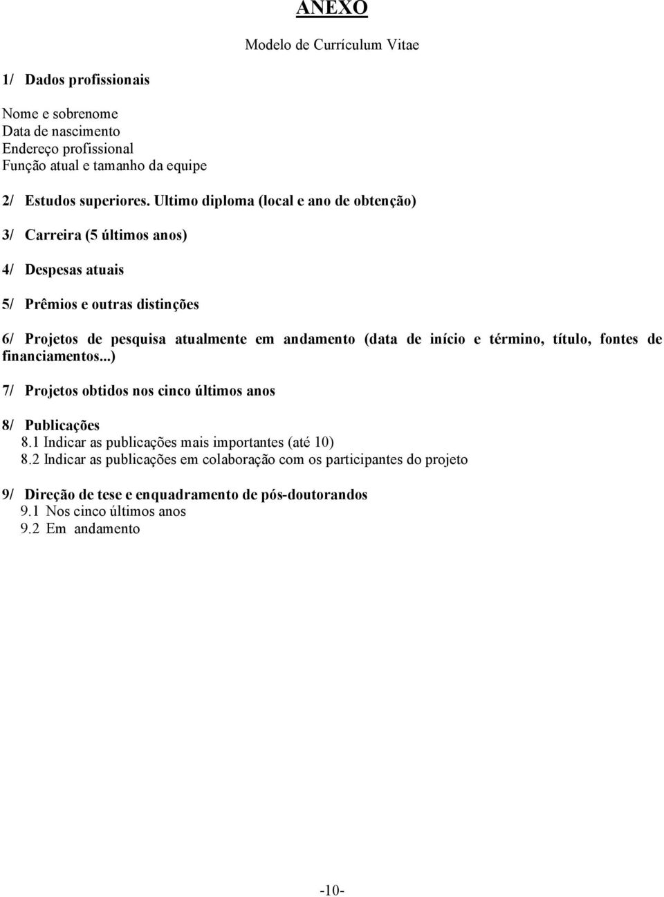 (data de início e término, título, fontes de financiamentos...) 7/ Projetos obtidos nos cinco últimos anos 8/ Publicações 8.