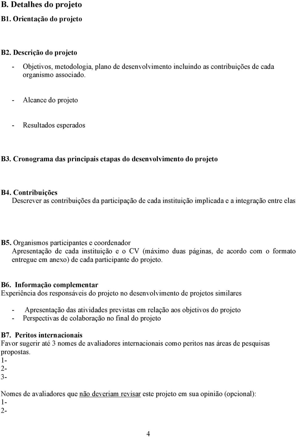 Contribuições Descrever as contribuições da participação de cada instituição implicada e a integração entre elas B5.