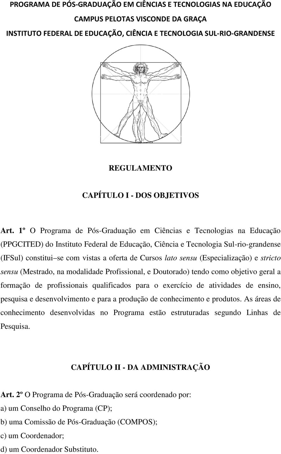 Cursos lato sensu (Especialização) e stricto sensu (Mestrado, na modalidade Profissional, e Doutorado) tendo como objetivo geral a formação de profissionais qualificados para o exercício de