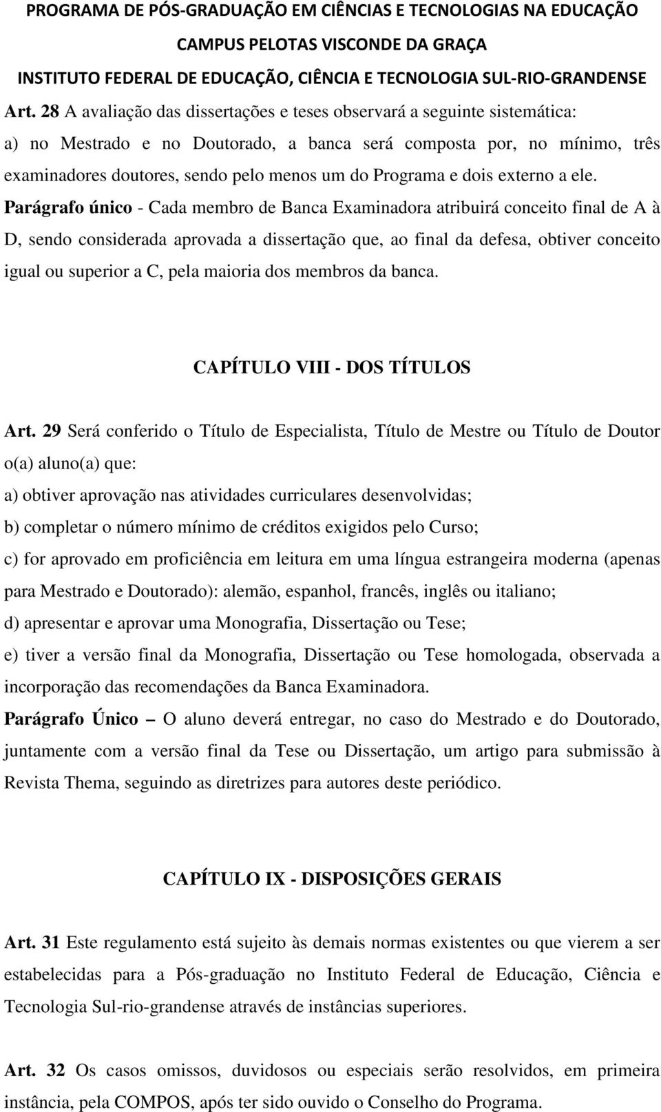 Parágrafo único - Cada membro de Banca Examinadora atribuirá conceito final de A à D, sendo considerada aprovada a dissertação que, ao final da defesa, obtiver conceito igual ou superior a C, pela