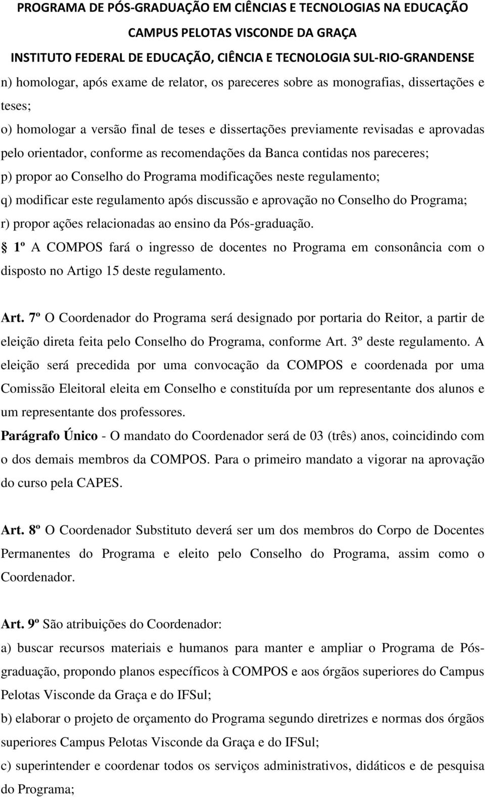 Programa; r) propor ações relacionadas ao ensino da Pós-graduação. 1º A COMPOS fará o ingresso de docentes no Programa em consonância com o disposto no Arti