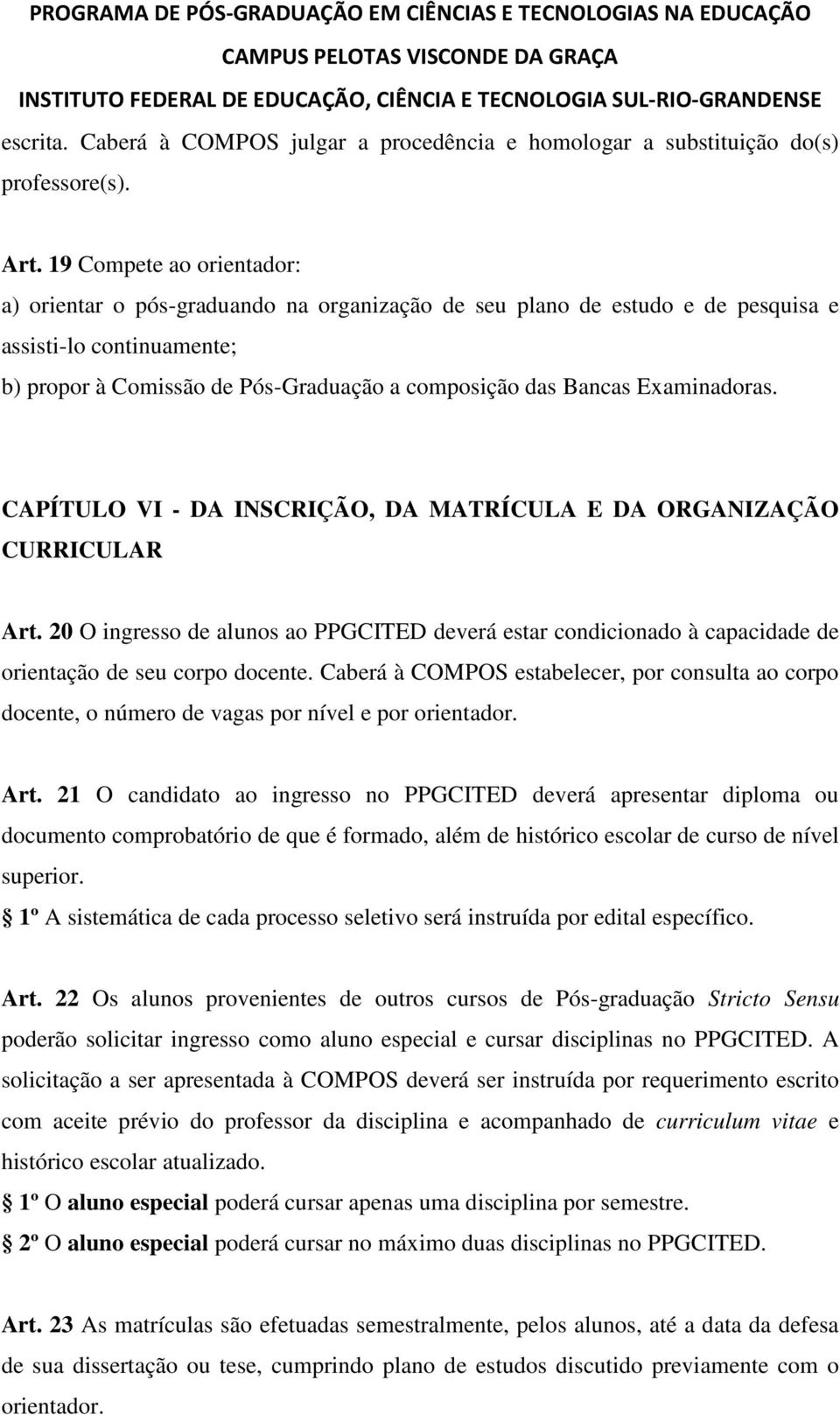 Examinadoras. CAPÍTULO VI - DA INSCRIÇÃO, DA MATRÍCULA E DA ORGANIZAÇÃO CURRICULAR Art. 20 O ingresso de alunos ao PPGCITED deverá estar condicionado à capacidade de orientação de seu corpo docente.