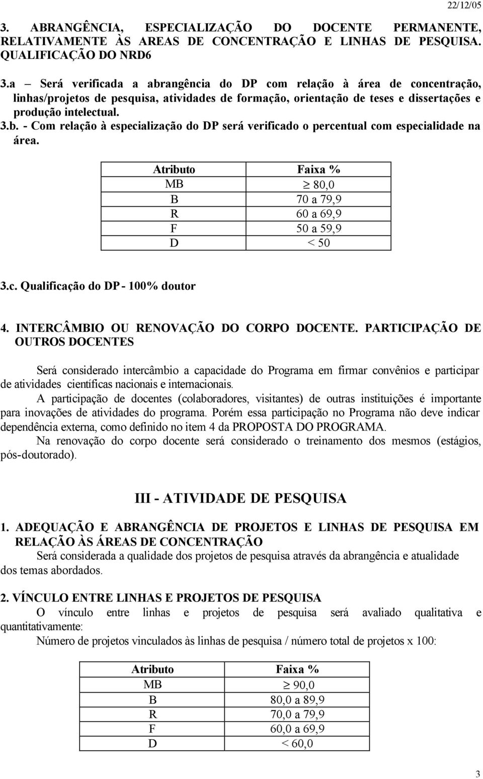 MB 80,0 B 70 a 79,9 R 60 a 69,9 F 50 a 59,9 D < 50 3.c. Qualificação do DP - 100% doutor 4. INTERCÂMBIO OU RENOVAÇÃO DO CORPO DOCENTE.