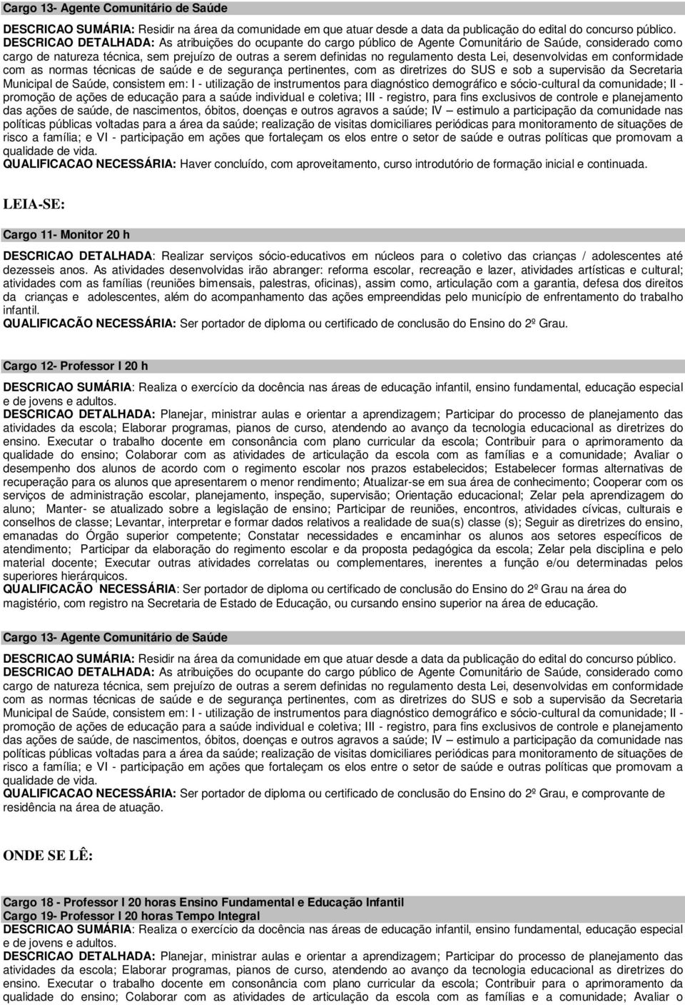 desta Lei, desenvolvidas em conformidade com as normas técnicas de saúde e de segurança pertinentes, com as diretrizes do SUS e sob a supervisão da Secretaria Municipal de Saúde, consistem em: I -