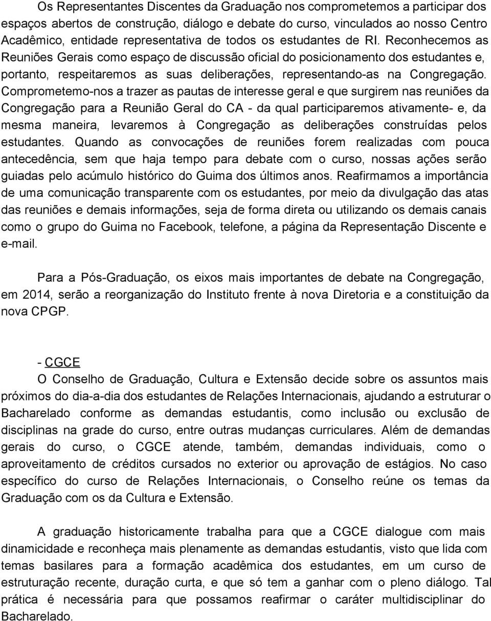 Reconhecemos as Reuniões Gerais como espaço de discussão oficial do posicionamento dos estudantes e, portanto, respeitaremos as suas deliberações, representando as na Congregação.