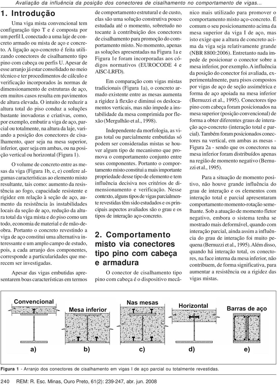 A ligação aço-concreto é feita utilizando conectores de cisalhamento tipo pino com cabeça ou perfis U.