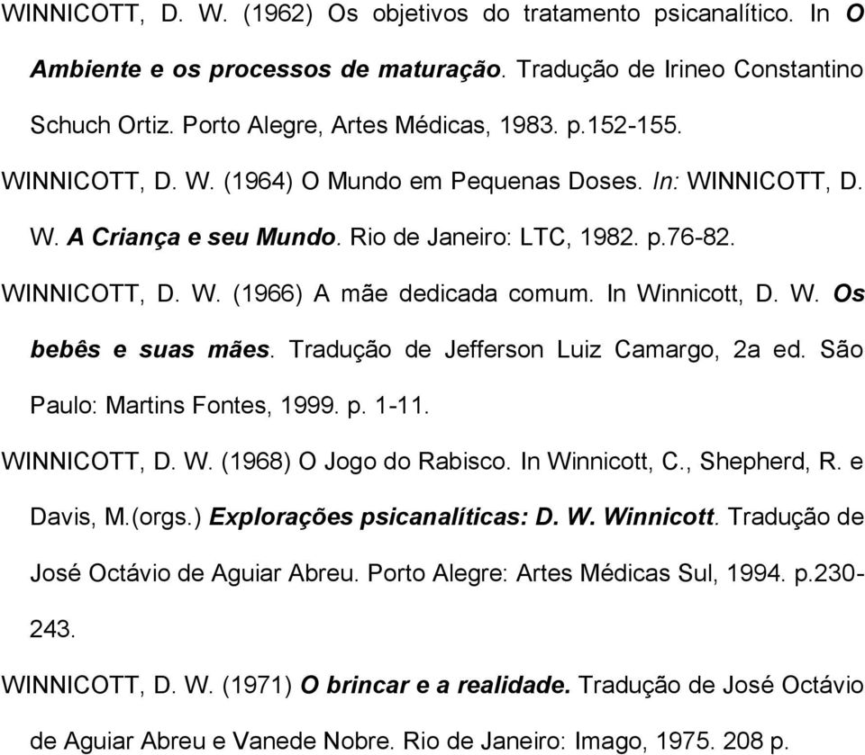 Tradução de Jefferson Luiz Camargo, 2a ed. São Paulo: Martins Fontes, 1999. p. 1-11. WINNICOTT, D. W. (1968) O Jogo do Rabisco. In Winnicott, C., Shepherd, R. e Davis, M.(orgs.