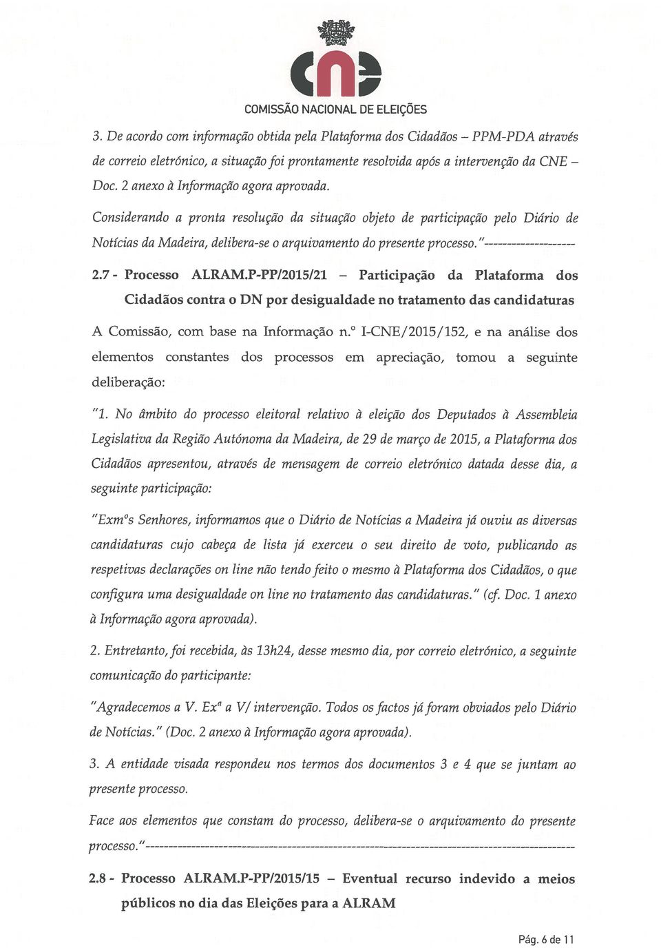 7 - Processo ALRAM.P-PP/2015/21 Participação da Plataforma dos Cidadãos contra o DN por desigualdade no tratamento das candidaturas A Comissão, com base na Informação n.