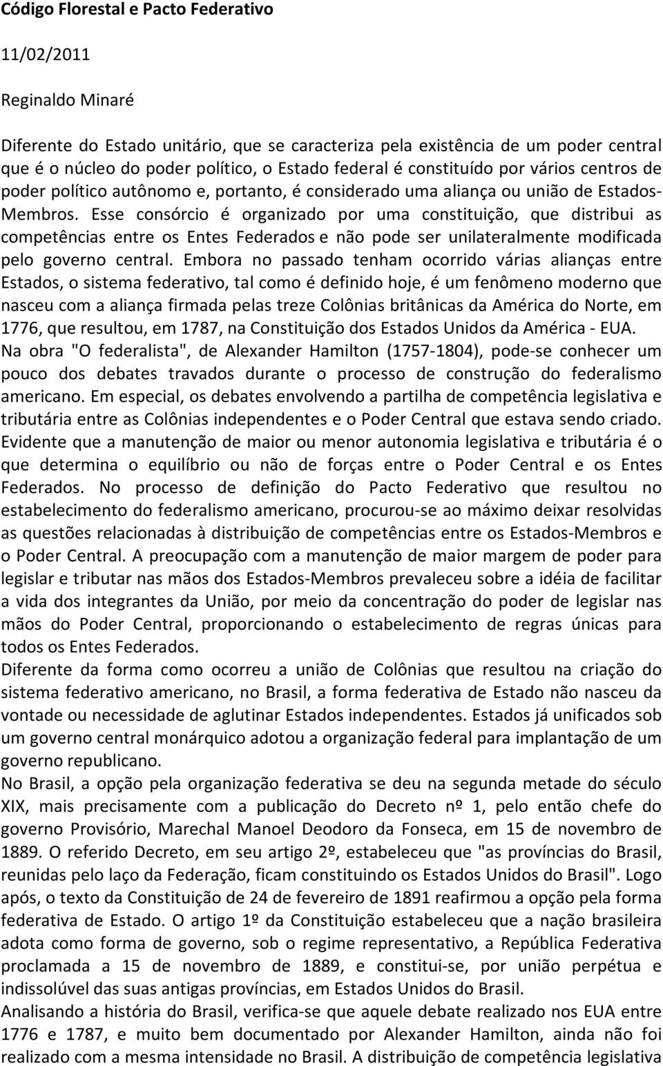 Esse consórcio é organizado por uma constituição, que distribui as competências entre os Entes Federados e não pode ser unilateralmente modificada pelo governo central.