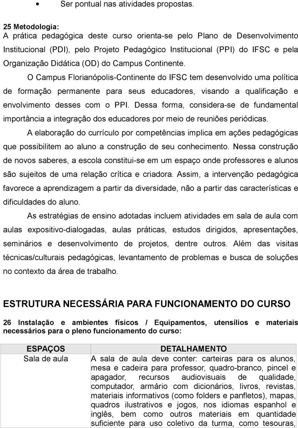 Campus Continente. O Campus Florianópolis-Continente do IFSC tem desenvolvido uma política de formação permanente para seus educadores, visando a qualificação e envolvimento desses com o PPI.