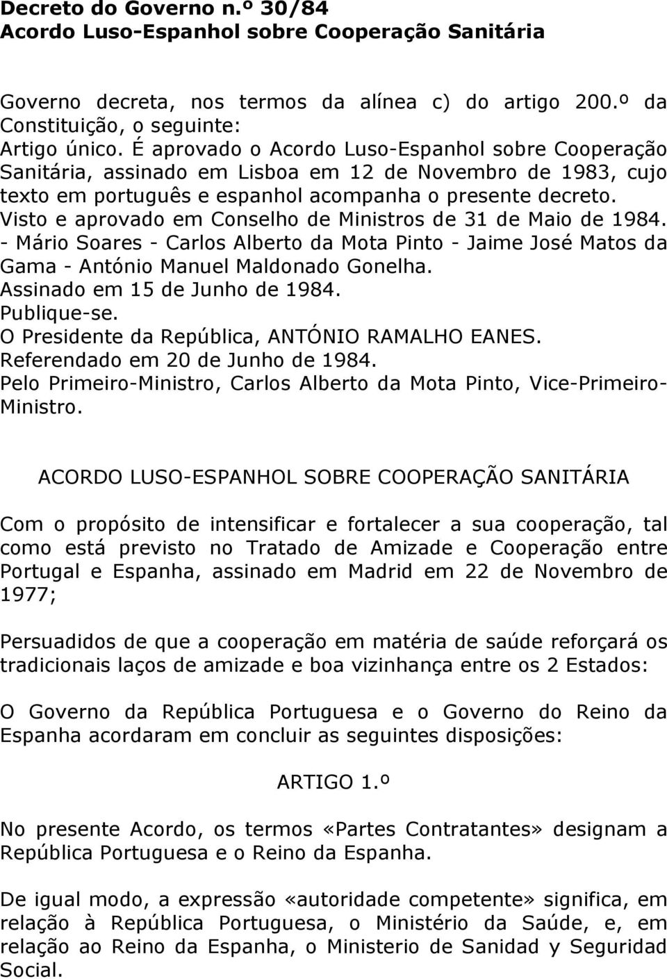 Visto e aprovado em Conselho de Ministros de 31 de Maio de 1984. - Mário Soares - Carlos Alberto da Mota Pinto - Jaime José Matos da Gama - António Manuel Maldonado Gonelha.