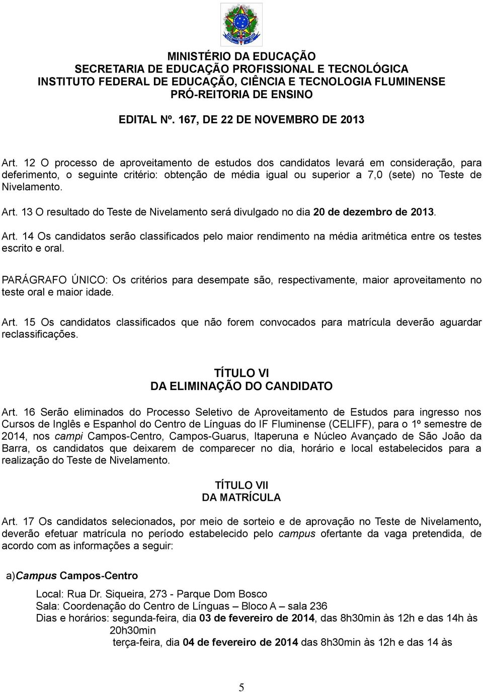 14 Os candidatos serão classificados pelo maior rendimento na média aritmética entre os testes escrito e oral.