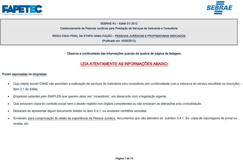 LEIA ATENTAMENTE AS INFORMAÇÕES ABAIXO: Foram reprovadas as empresas: Cujo objeto social/ CNAE não permitam a realização de serviços de instrutoria e/ou consultoria (em conformidade com a natureza do