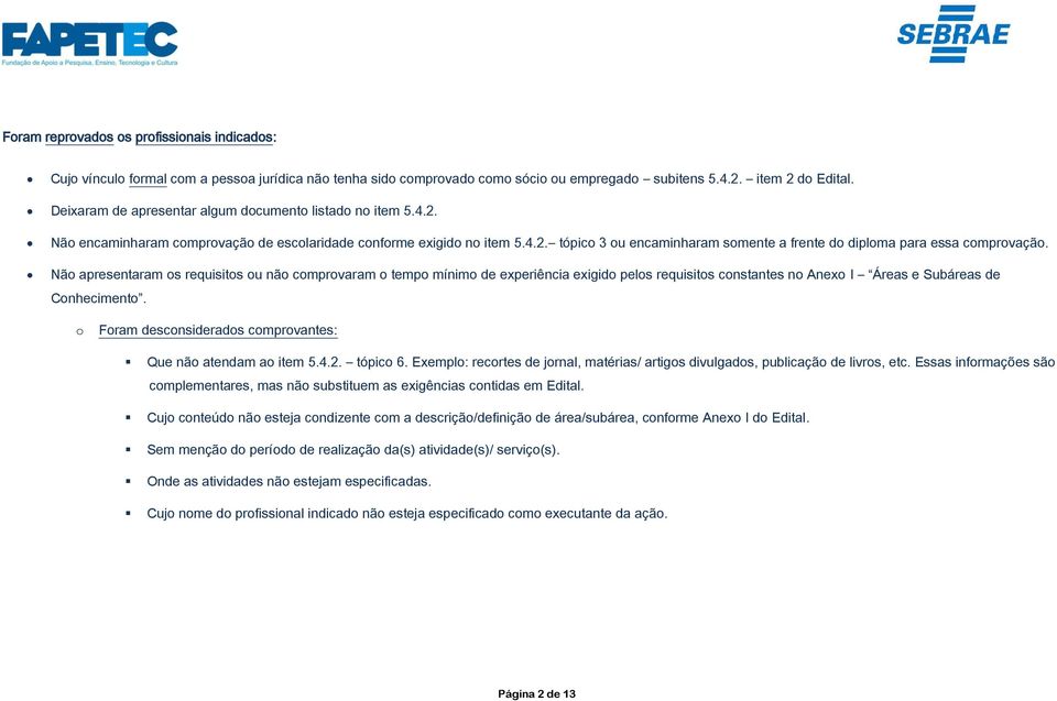 Não apresentaram os requisitos ou não comprovaram o tempo mínimo de experiência exigido pelos requisitos constantes no Anexo I Áreas e Subáreas de Conhecimento.