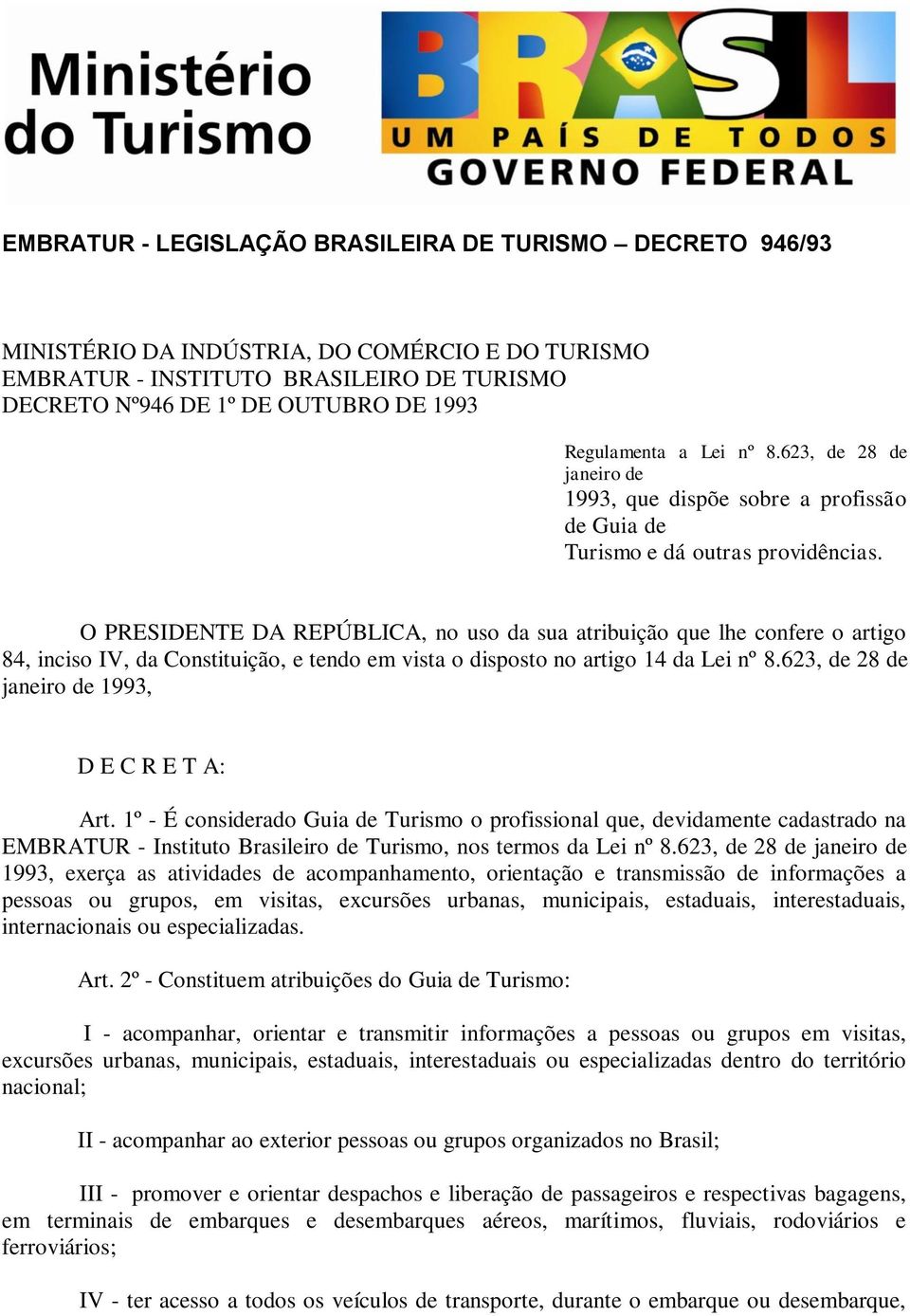 O PRESIDENTE DA REPÚBLICA, no uso da sua atribuição que lhe confere o artigo 84, inciso IV, da Constituição, e tendo em vista o disposto no artigo 14 da Lei nº 8.