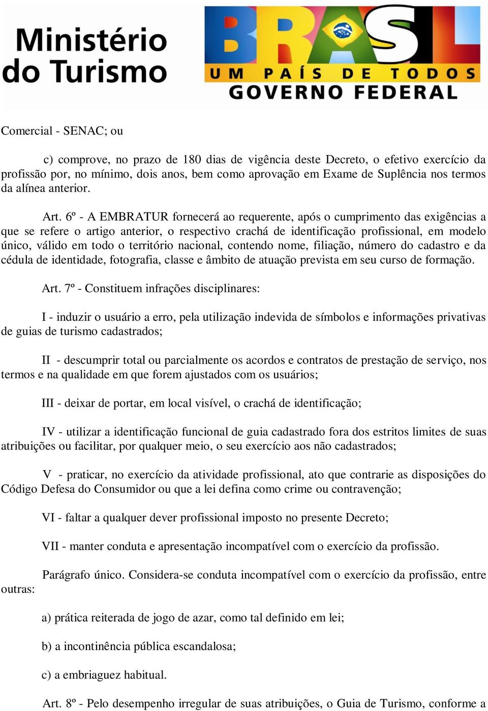 6º - A EMBRATUR fornecerá ao requerente, após o cumprimento das exigências a que se refere o artigo anterior, o respectivo crachá de identificação profissional, em modelo único, válido em todo o