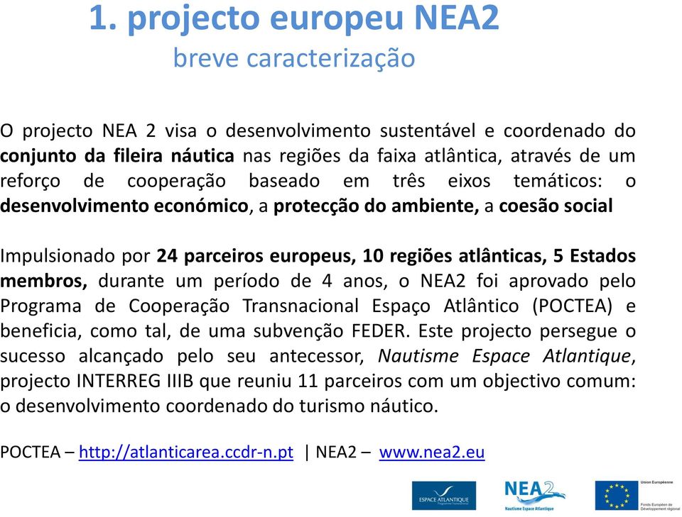 durante um período de 4 anos, o NEA2 foi aprovado pelo Programa de Cooperação Transnacional Espaço Atlântico (POCTEA) e beneficia, como tal, de uma subvenção FEDER.