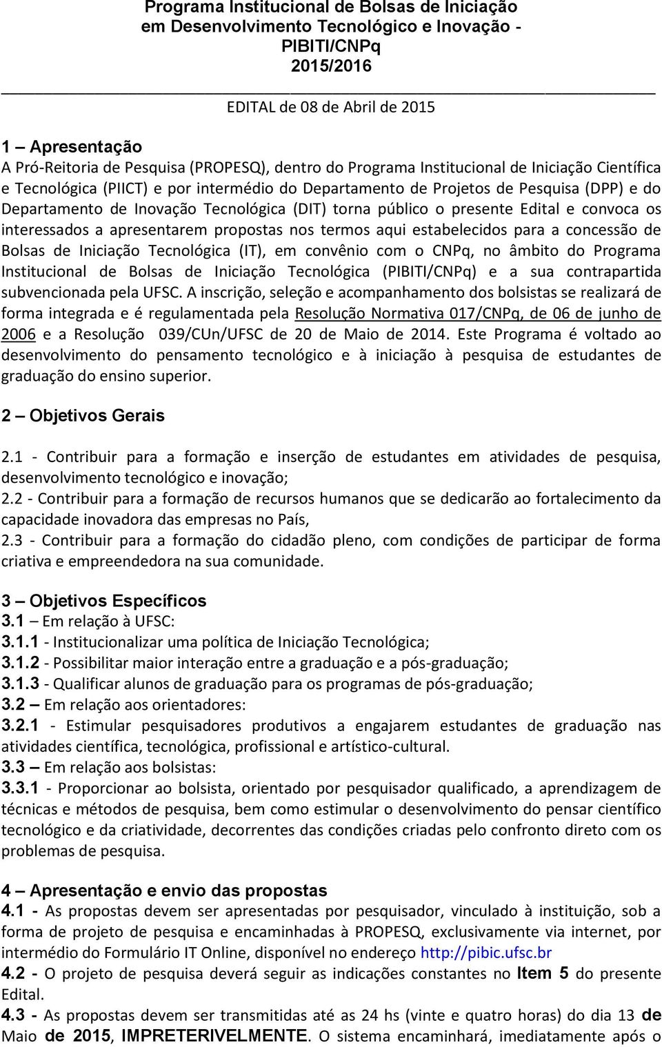 público o presente Edital e convoca os interessados a apresentarem propostas nos termos aqui estabelecidos para a concessão de Bolsas de Iniciação Tecnológica (IT), em convênio com o CNPq, no âmbito