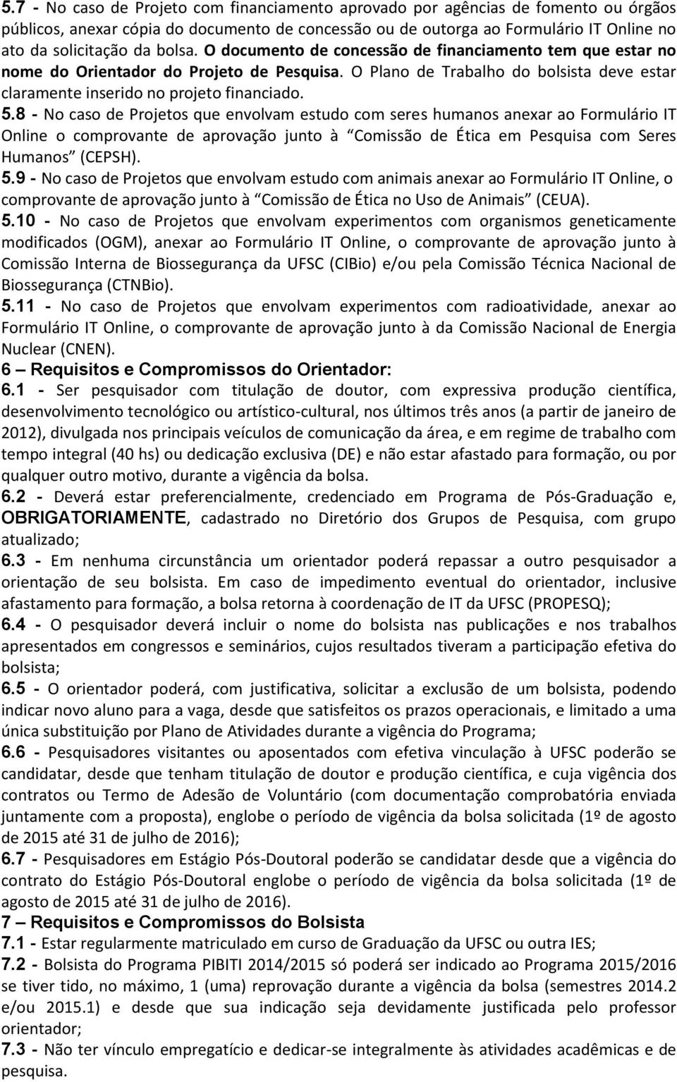 8 - No caso de Projetos que envolvam estudo com seres humanos anexar ao Formulário IT Online o comprovante de aprovação junto à Comissão de Ética em Pesquisa com Seres Humanos (CEPSH). 5.